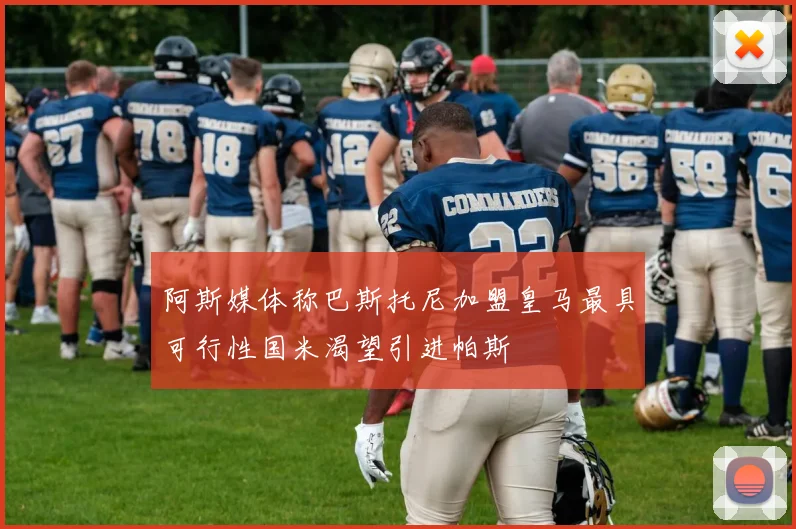 阿斯媒体称巴斯托尼加盟皇马最具可行性国米渴望引进帕斯
